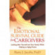 The Emotional Survival Guide for Caregivers: Looking After Yourself and Your Family While Helping an Aging Parent