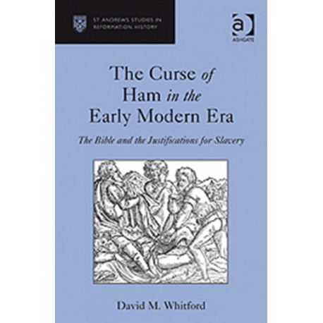 The Curse of Ham in the Early Modern Era: The Bible and the Justifications for Slavery