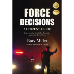 Force Decisions: A Citizen's Guide to Understanding How Police Determine Appropriate Use of Force