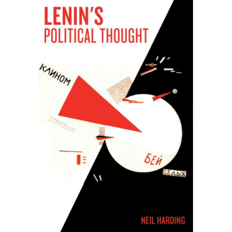 Lenin's Political Thought: Theory and Practice in the Democratic and Socialist Revolutions