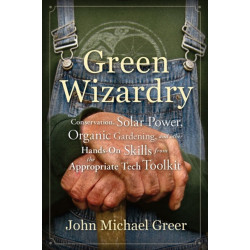 Green Wizardry: Conservation, Solar Power, Organic Gardening, And Other Hands-On Skills From the Appropriate Tech Toolkit