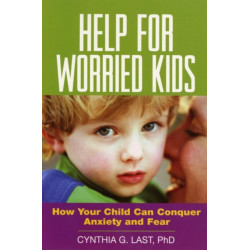 Help for Worried Kids: How Your Child Can Conquer Anxiety and Fear