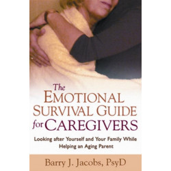 The Emotional Survival Guide for Caregivers: Looking After Yourself and Your Family While Helping an Aging Parent