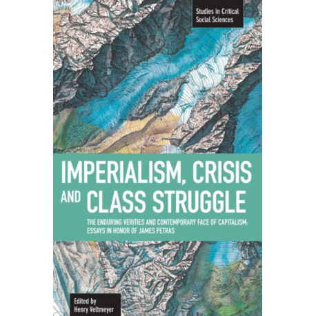 Imperialism, Crisis And Class Struggle: The Enduring Verities And Contemporary Face Of Capitalism.: Studies in Critical Social Sciences, Volume 21