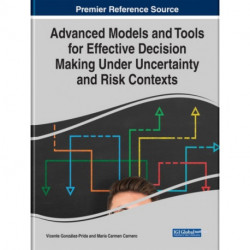 Advanced Models and Tools for Effective Decision Making Under Uncertainty and Risk Contexts