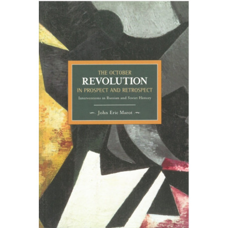 October Revolution In Prospect And Retrospect: Interventions In Russian And Soviet History: Historical Materialism, Volume 37