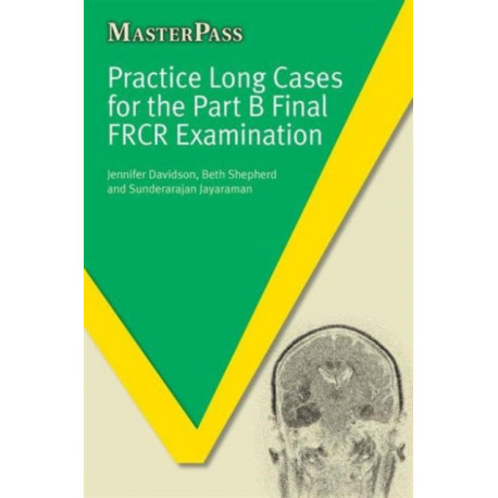 Practice Long Cases for the Part B Final FRCR Examination