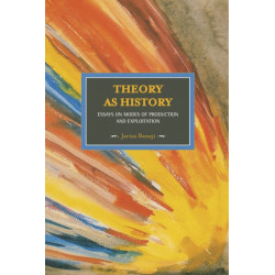 Theory As History: Essays On Modes Of Production And Exploitation: Historical Materialism, Volume 25