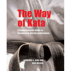 The Way of Kata: A Comprehensive Guide for Deciphering Martial Applications