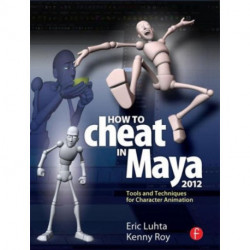 How to Cheat in Maya 2012: Tools and Techniques for Character Animation