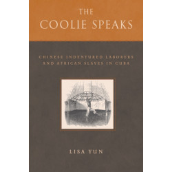 The Coolie Speaks: Chinese Indentured Laborers and African Slaves in Cuba