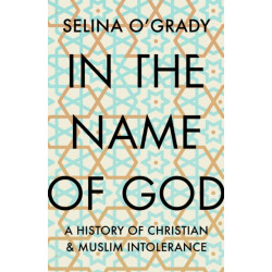 In the Name of God: A History of Christian and Muslim Intolerance