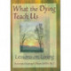 What the Dying Teach Us: Lessons on Living