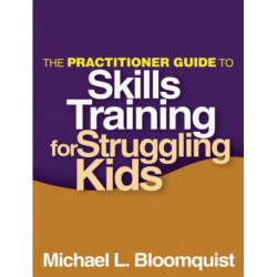 The Practitioner Guide to Skills Training for Struggling Kids