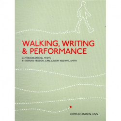 Walking, Writing and Performance: Autobiographical Texts by Deirdre Heddon, Carl Lavery and Phil Smith
