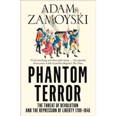 Phantom Terror: The Threat of Revolution and the Repression of Liberty 1789-1848