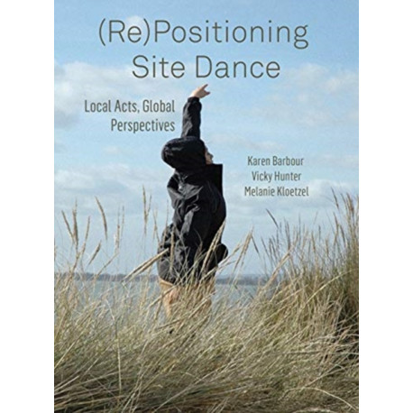 (Re)Positioning Site Dance: Local Acts, Global Perspectives