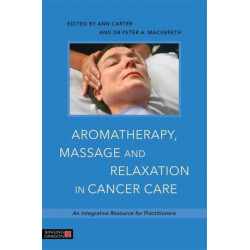 Aromatherapy, Massage and Relaxation in Cancer Care: An Integrative Resource for Practitioners
