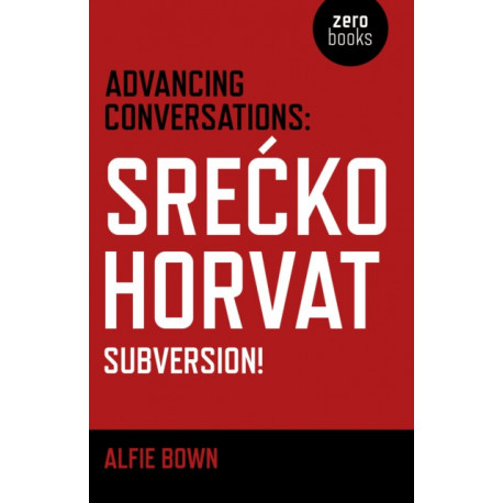 Advancing Conversations: SreA  ko Horvat – Subversion!: Srecko Horvat-Subversion