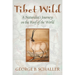 Tibet Wild: A Naturalist's Journeys on the Roof of the World