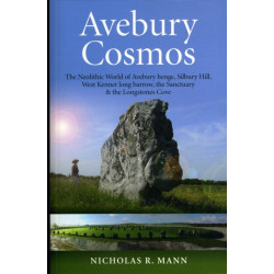 Avebury Cosmos – The Neolithic World of Avebury henge, Silbury Hill, West Kennet long barrow, the Sanctuary & the Longstones Cove: The Neolithic World of Avebury Henge, Silbury Hill, West Kennet Long Barrow, the Sanctuary & the Longstones Cove