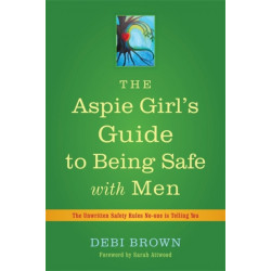 The Aspie Girl's Guide to Being Safe with Men: The Unwritten Safety Rules No-one is Telling You