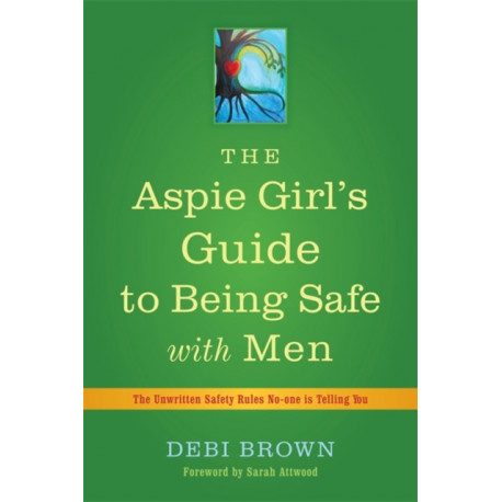The Aspie Girl's Guide to Being Safe with Men: The Unwritten Safety Rules No-one is Telling You