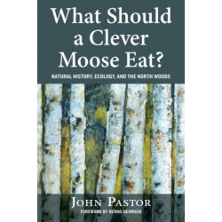 What Should a Clever Moose Eat?: Natural History, Ecology, and the North Woods