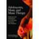 Adolescents, Music and Music Therapy: Methods and Techniques for Clinicians, Educators and Students