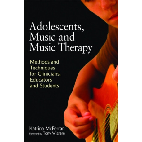 Adolescents, Music and Music Therapy: Methods and Techniques for Clinicians, Educators and Students