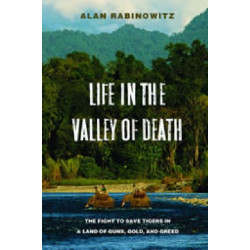 Life in the Valley of Death: The Fight to Save Tigers in a Land of Guns, Gold, and Greed
