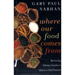 Where Our Food Comes From: Retracing Nikolay Vavilov's Quest to End Famine