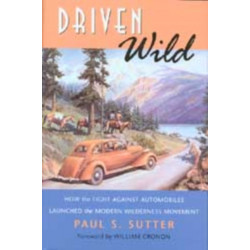 Driven Wild: How the Fight Against Automobiles Launched the Modern Wilderness Movement