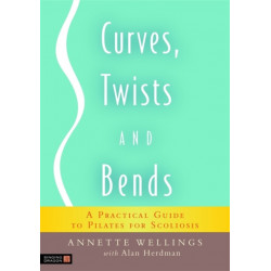 Curves, Twists and Bends: A Practical Guide to Pilates for Scoliosis