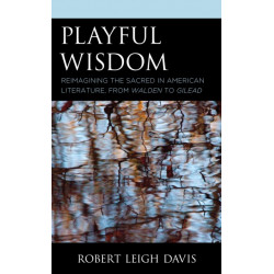 Playful Wisdom: Reimagining the Sacred in American Literature, from Walden to Gilead