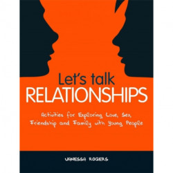 Let's Talk Relationships: Activities for Exploring Love, Sex, Friendship and Family with Young People