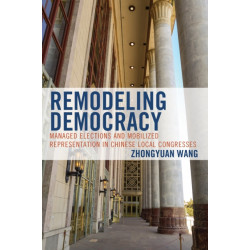 Remodeling Democracy: Managed Elections and Mobilized Representation in Chinese Local Congresses