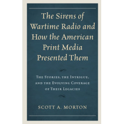 The Sirens of Wartime Radio and How the American Print Media Presented Them: The Stories, the Intrigue, and the Evolving Coverage of Their Legacies