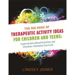 The Big Book of Therapeutic Activity Ideas for Children and Teens: Inspiring Arts-Based Activities and Character Education Curricula