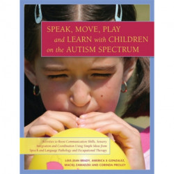 Speak, Move, Play and Learn with Children on the Autism Spectrum: Activities to Boost Communication Skills, Sensory Integration and Coordination Using Simple Ideas from Speech and Language Pathology and Occupational Therapy