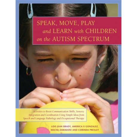 Speak, Move, Play and Learn with Children on the Autism Spectrum: Activities to Boost Communication Skills, Sensory Integration and Coordination Using Simple Ideas from Speech and Language Pathology and Occupational Therapy