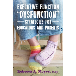 Executive Function Dysfunction - Strategies for Educators and Parents