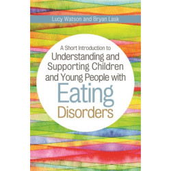 A Short Introduction to Understanding and Supporting Children and Young People with Eating Disorders