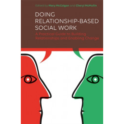 Doing Relationship-Based Social Work: A Practical Guide to Building Relationships and Enabling Change