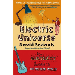 Electric Universe: How Electricity Switched on the Modern World