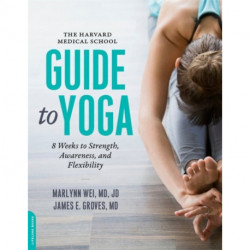 The Harvard Medical School Guide to Yoga: 8 Weeks to Strength, Awareness, and Flexibility
