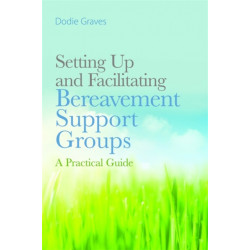 Setting Up and Facilitating Bereavement Support Groups: A Practical Guide