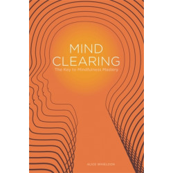 Mind Clearing: The Key to Mindfulness Mastery