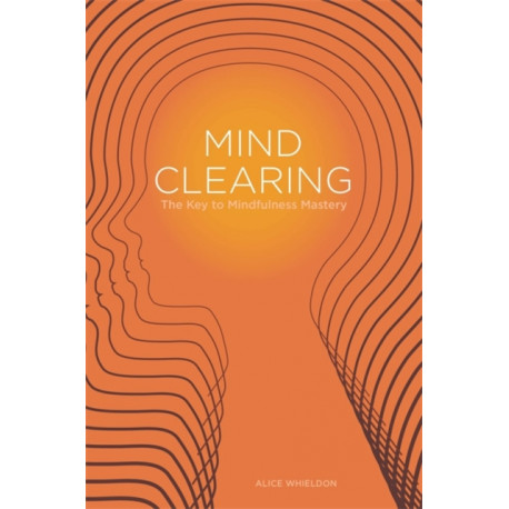 Mind Clearing: The Key to Mindfulness Mastery