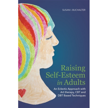 Raising Self-Esteem in Adults: An Eclectic Approach with Art Therapy, CBT and DBT Based Techniques